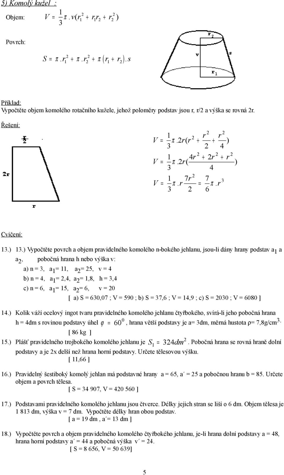 a =, a = 5, v = 4 b) n = 4, a =,4, a =,8, h =,4 c) n = 6, a = 5, a = 6, v = 0 [ a) S = 60,07 ; 590 ; b) S = 7,6 ; 4,9 ; c) S = 00 ; 6080 ] 4.