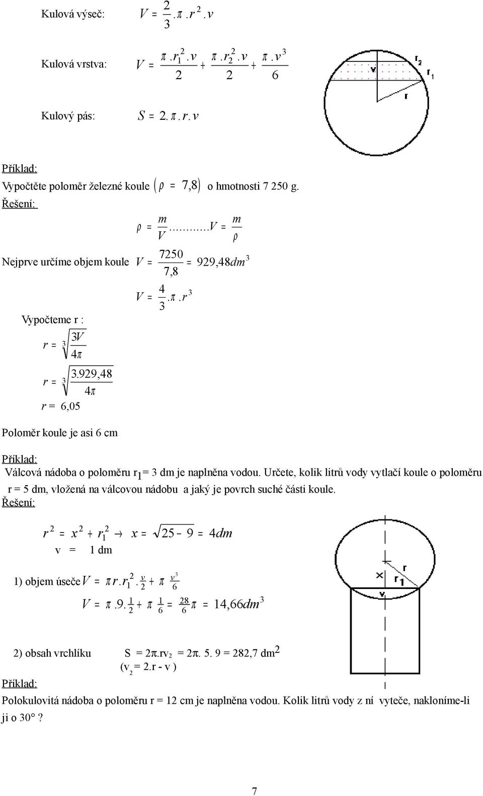 Určete, kolik litrů vody vytlačí koule o poloměru r = 5 dm, vložená na válcovou nádobu a jaký je povrch suché části koule. r = x + r x = 5 9 = 4dm v = dm 6 v v ) objem úseče π r. r. + π V 8 = π.