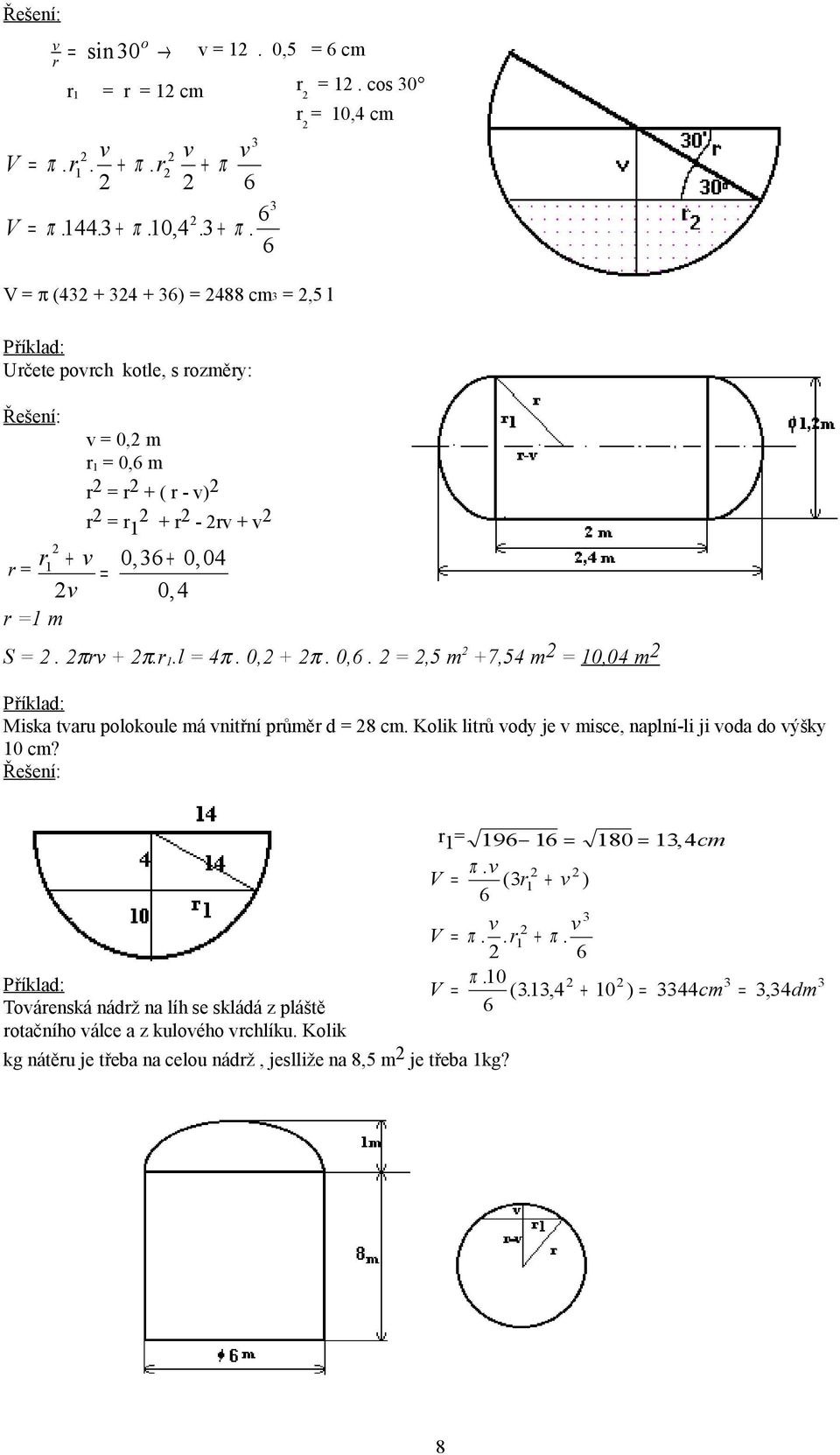 πrv + π.r.l = 4π. 0, + π. 0,6. =,5 m +7,54 m = 0,04 m Miska tvaru polokoule má vnitřní průměr d = 8 cm. Kolik litrů vody je v misce, naplní-li ji voda do výšky 0 cm?