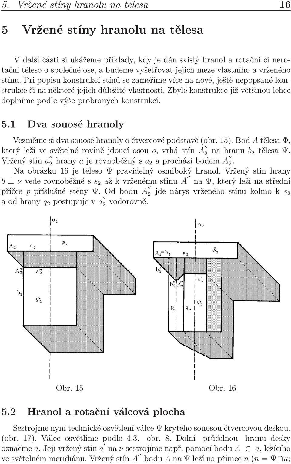 Zbylé konstrukce již většinou lehce doplníme podle výše probraných konstrukcí. 5.1 Dva souosé hranoly Vezměmesidvasouoséhranolyočtvercovépodstavě(obr.15).