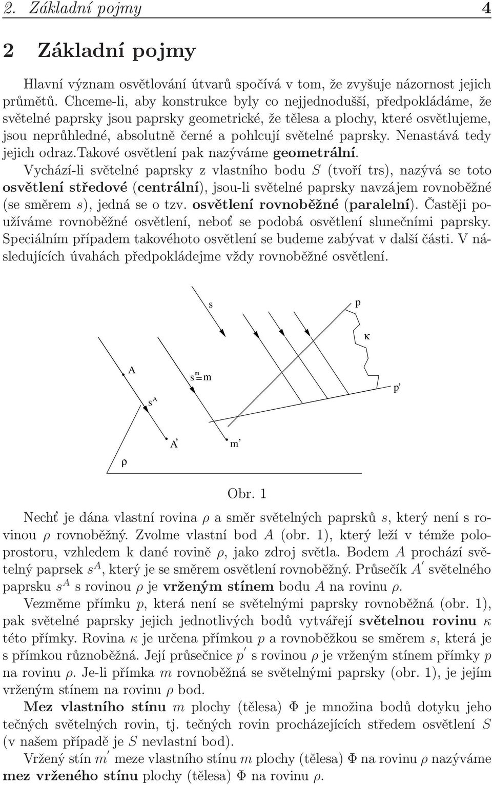 světelné paprsky. Nenastává tedy jejich odraz.takové osvětlení pak nazýváme geometrální.