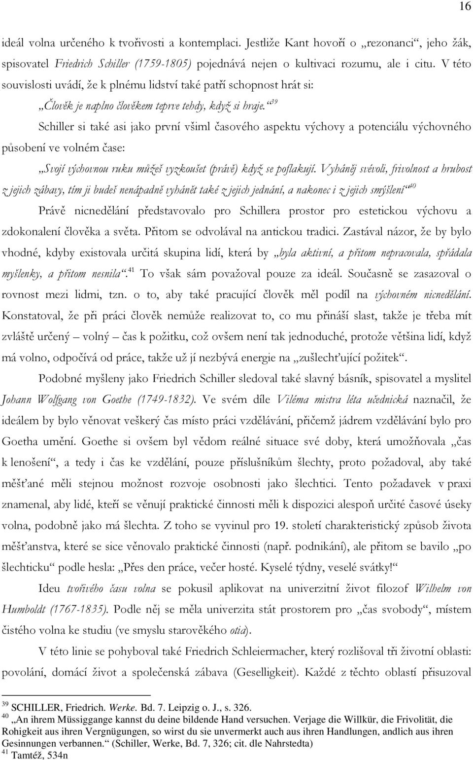 39 Schiller si také asi jako první všiml časového aspektu výchovy a potenciálu výchovného působení ve volném čase: Svojí výchovnou ruku můžeš vyzkoušet (právě) když se poflakují.