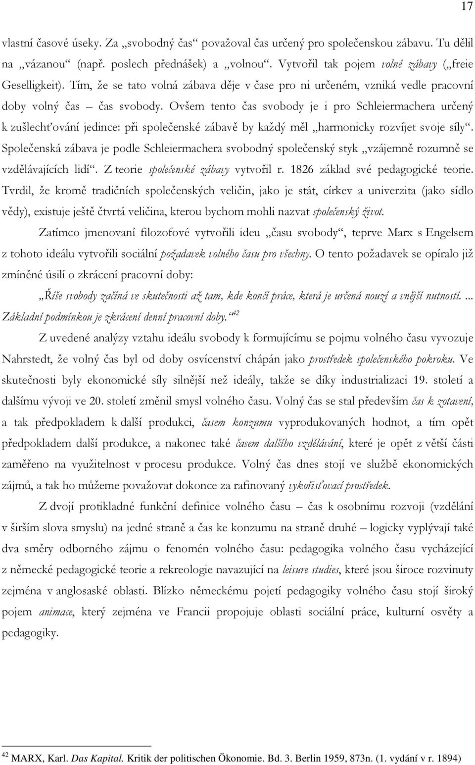 Ovšem tento čas svobody je i pro Schleiermachera určený k zušlechťování jedince: při společenské zábavě by každý měl harmonicky rozvíjet svoje síly.