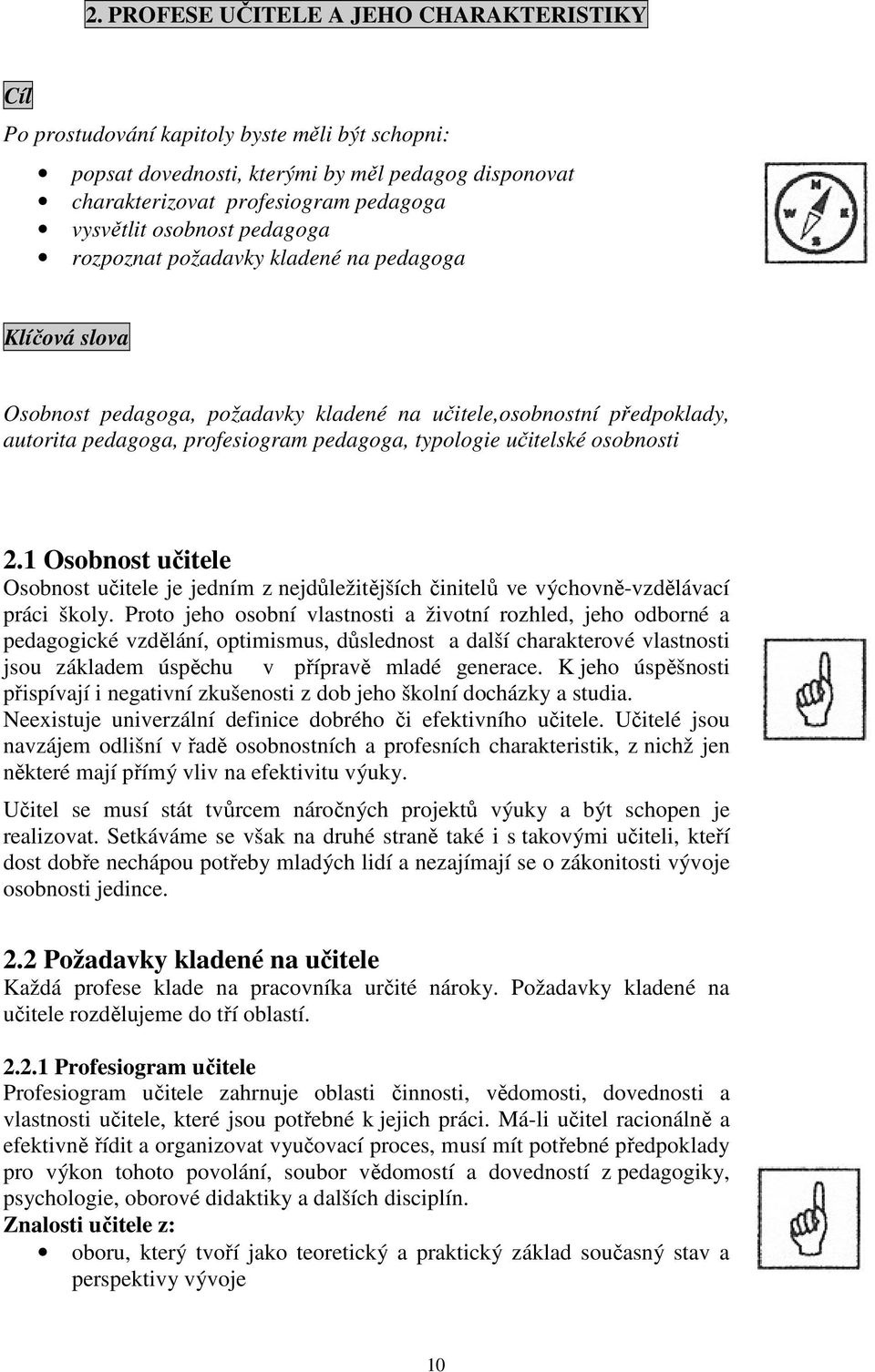 učitelské osobnosti 2.1 Osobnost učitele Osobnost učitele je jedním z nejdůležitějších činitelů ve výchovně-vzdělávací práci školy.