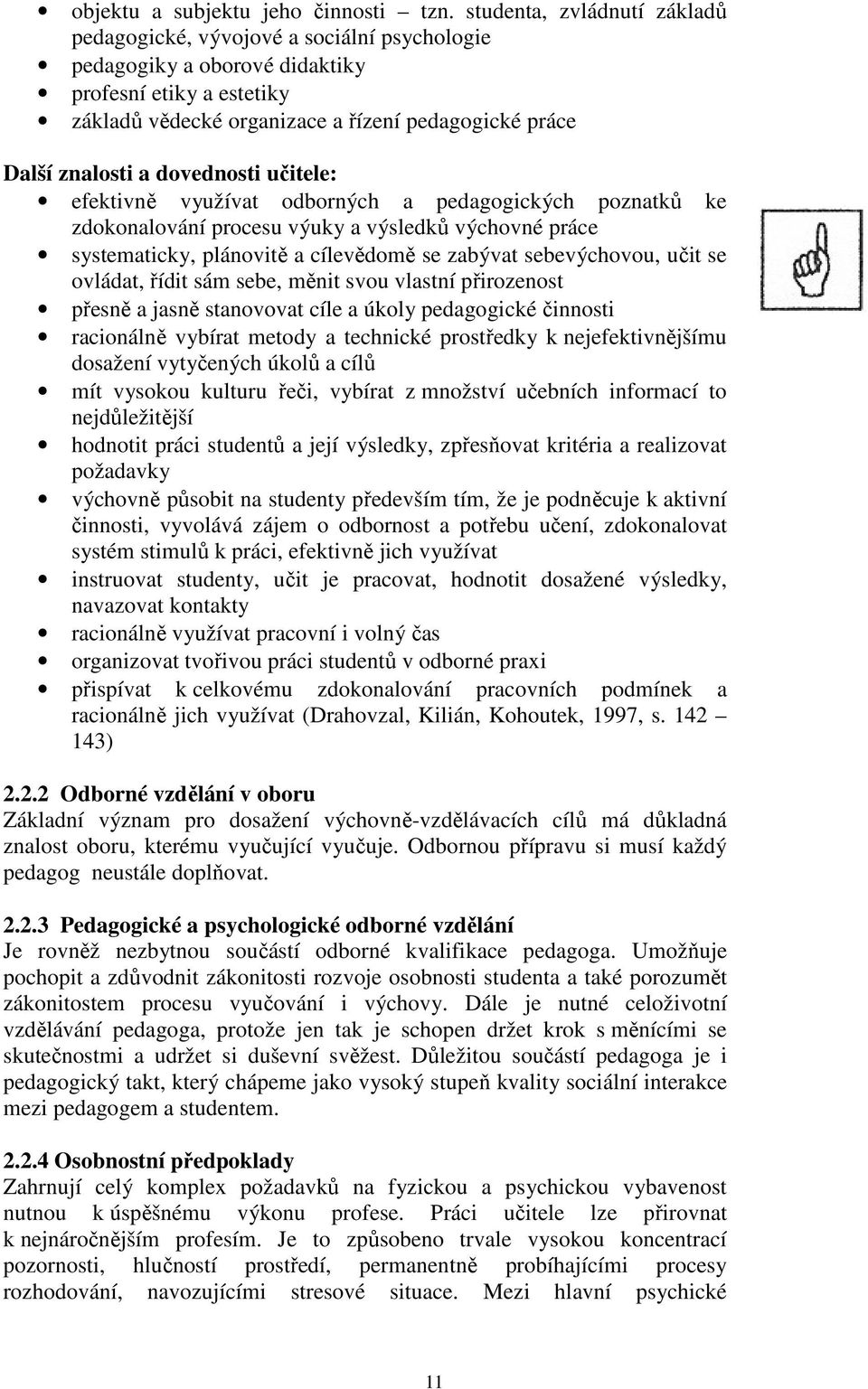 a dovednosti učitele: efektivně využívat odborných a pedagogických poznatků ke zdokonalování procesu výuky a výsledků výchovné práce systematicky, plánovitě a cílevědomě se zabývat sebevýchovou, učit