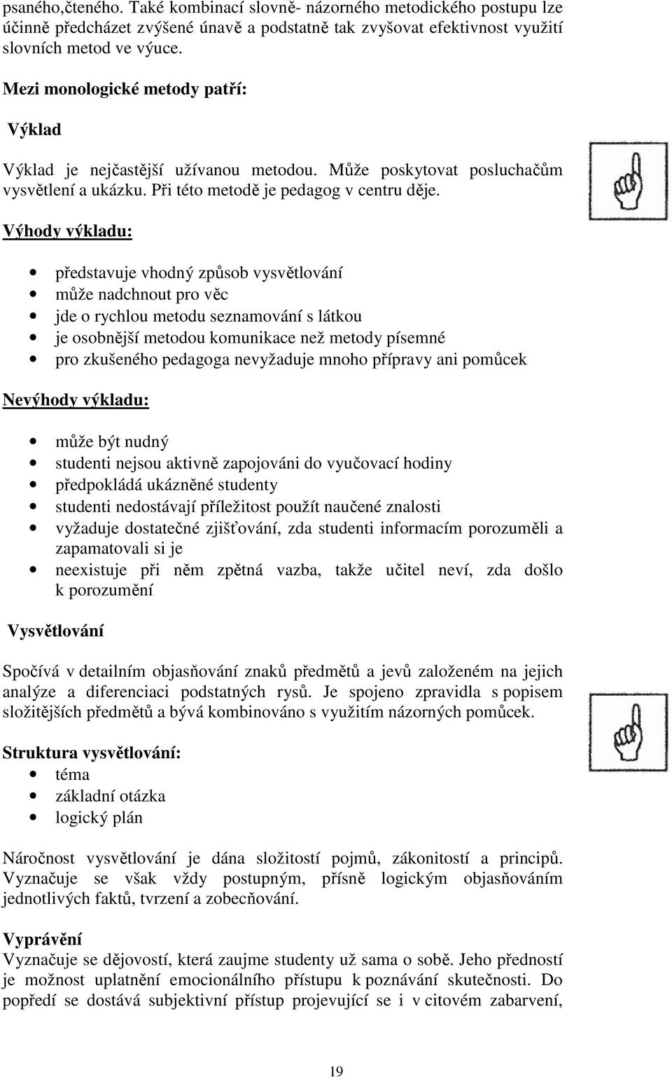 Výhody výkladu: představuje vhodný způsob vysvětlování může nadchnout pro věc jde o rychlou metodu seznamování s látkou je osobnější metodou komunikace než metody písemné pro zkušeného pedagoga