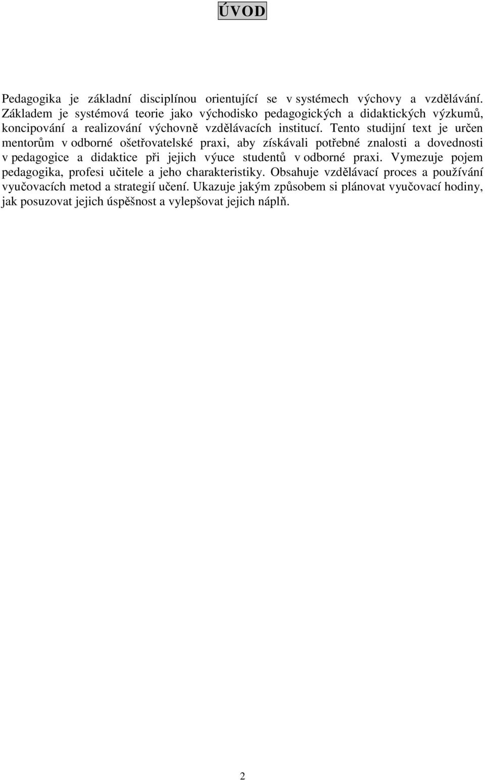 Tento studijní text je určen mentorům v odborné ošetřovatelské praxi, aby získávali potřebné znalosti a dovednosti v pedagogice a didaktice při jejich výuce studentů v