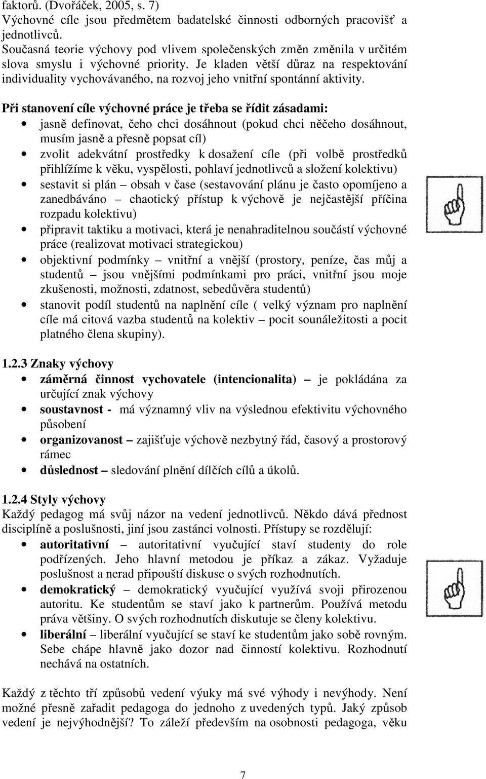 Je kladen větší důraz na respektování individuality vychovávaného, na rozvoj jeho vnitřní spontánní aktivity.