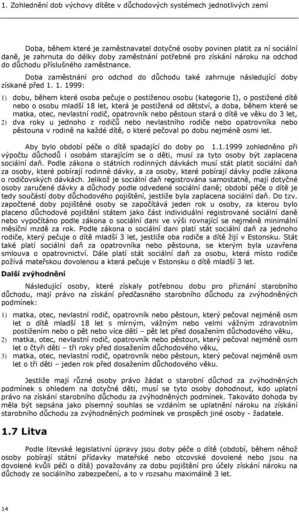 1. 1999: 1) dobu, během které osoba pečuje o postiženou osobu (kategorie I), o postižené dítě nebo o osobu mladší 18 let, která je postižená od dětství, a doba, během které se matka, otec, nevlastní