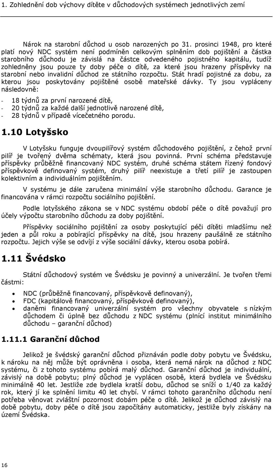 pouze ty doby péče o dítě, za které jsou hrazeny příspěvky na starobní nebo invalidní důchod ze státního rozpočtu.