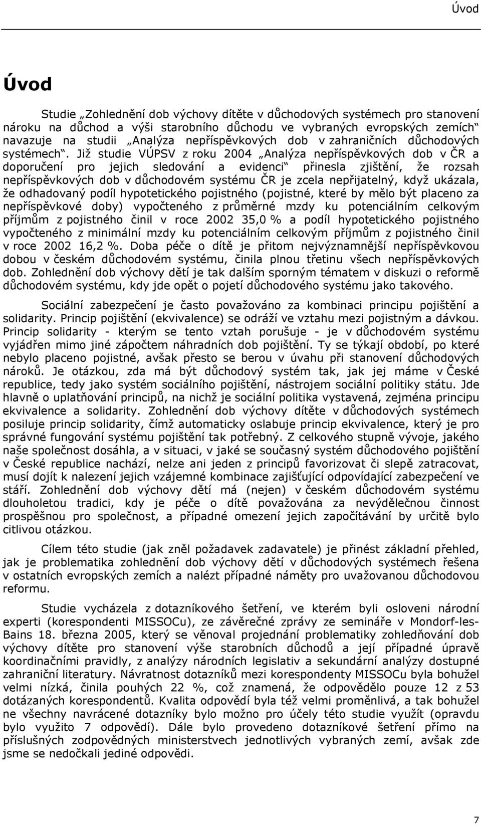 Již studie VÚPSV z roku 2004 Analýza nepříspěvkových dob v ČR a doporučení pro jejich sledování a evidenci přinesla zjištění, že rozsah nepříspěvkových dob v důchodovém systému ČR je zcela