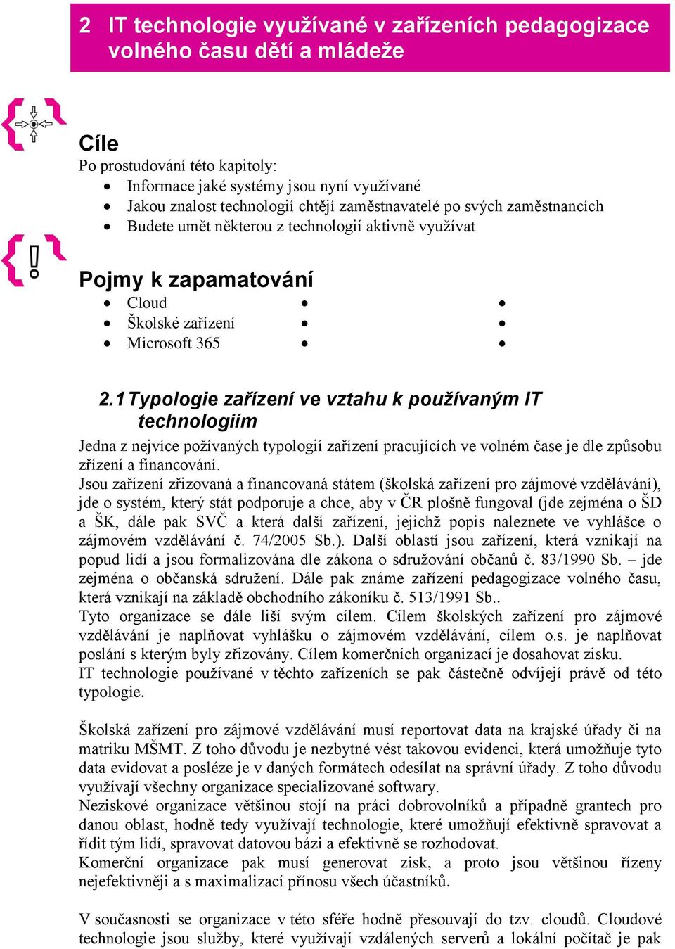 1 Typologie zařízení ve vztahu k používaným IT technologiím Jedna z nejvíce požívaných typologií zařízení pracujících ve volném čase je dle způsobu zřízení a financování.