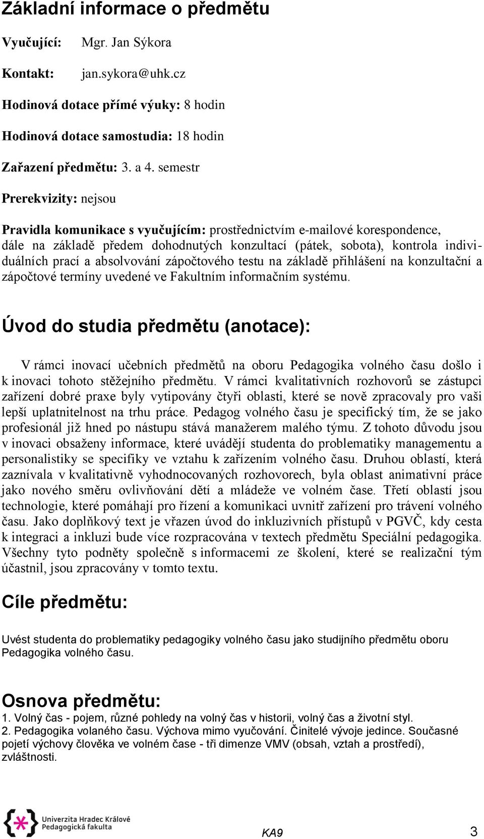 absolvování zápočtového testu na základě přihlášení na konzultační a zápočtové termíny uvedené ve Fakultním informačním systému.