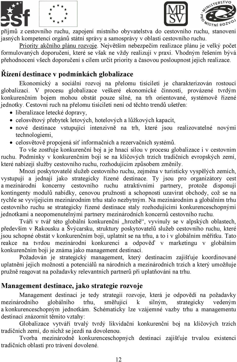 Vhodným řešením bývá přehodnocení všech doporučení s cílem určit priority a časovou posloupnost jejich realizace.