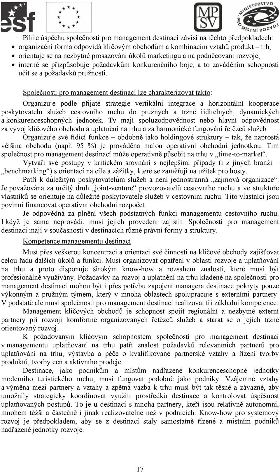 Společnosti pro management destinací lze charakterizovat takto: Organizuje podle přijaté strategie vertikální integrace a horizontální kooperace poskytovatelů služeb cestovního ruchu do pružných a