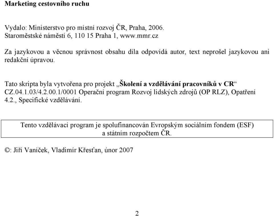 Tato skripta byla vytvořena pro projekt Školení a vzdělávání pracovníků v CR CZ.04.1.03/4.2.00.