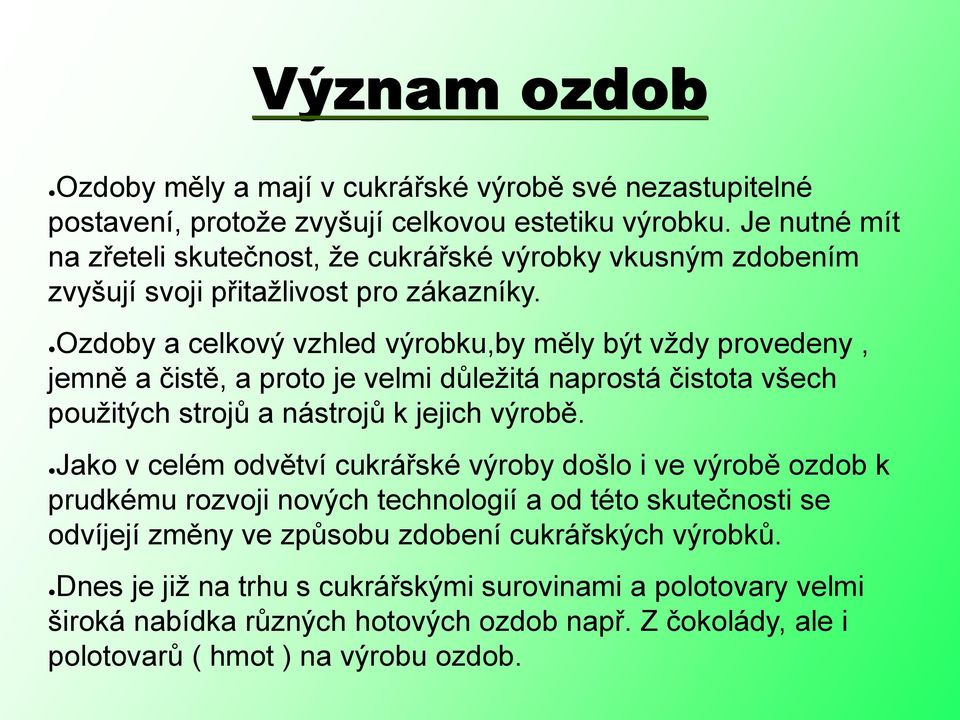 Ozdoby a celkový vzhled výrobku,by měly být vždy provedeny, jemně a čistě, a proto je velmi důležitá naprostá čistota všech použitých strojů a nástrojů k jejich výrobě.