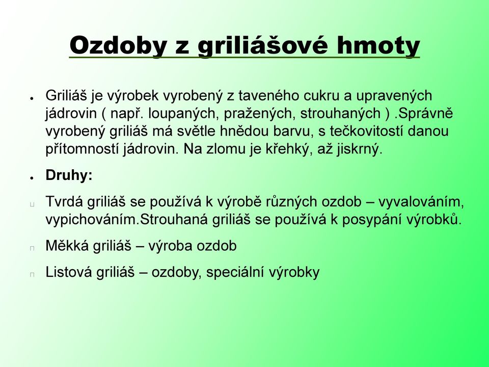 Správně vyrobený griliáš má světle hnědou barvu, s tečkovitostí danou přítomností jádrovin.