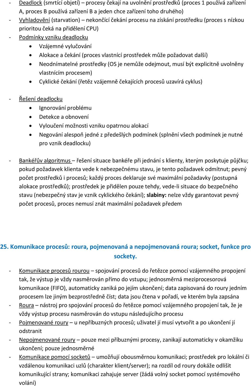 další) Neodnímatelné prostředky (OS je nemůže odejmout, musí být explicitně uvolněny vlastnícím procesem) Cyklické čekání (řetěz vzájemně čekajících procesů uzavírá cyklus) - Řešení deadlocku