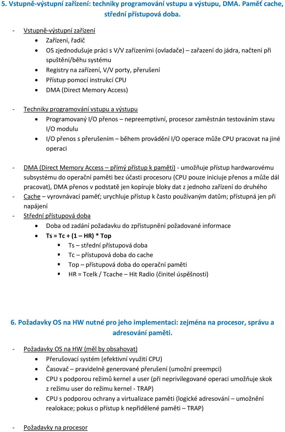 pomocí instrukcí CPU DMA (Direct Memory Access) - Techniky programování vstupu a výstupu Programovaný I/O přenos nepreemptivní, procesor zaměstnán testováním stavu I/O modulu I/O přenos s přerušením