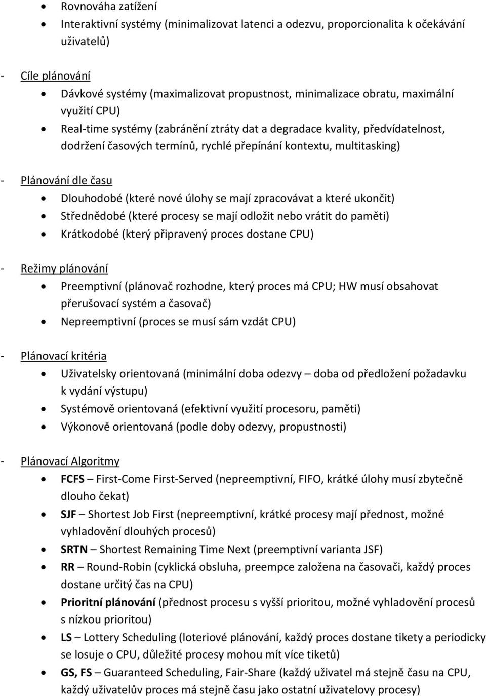 Dlouhodobé (které nové úlohy se mají zpracovávat a které ukončit) Střednědobé (které procesy se mají odložit nebo vrátit do paměti) Krátkodobé (který připravený proces dostane CPU) - Režimy plánování