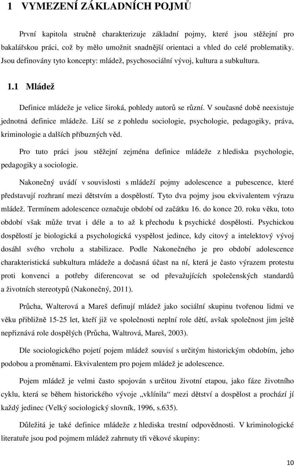 V současné době neexistuje jednotná definice mládeže. Liší se z pohledu sociologie, psychologie, pedagogiky, práva, kriminologie a dalších příbuzných věd.