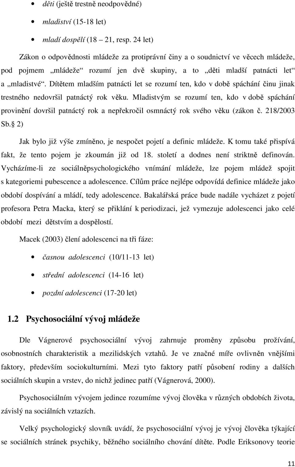 Dítětem mladším patnácti let se rozumí ten, kdo v době spáchání činu jinak trestného nedovršil patnáctý rok věku.