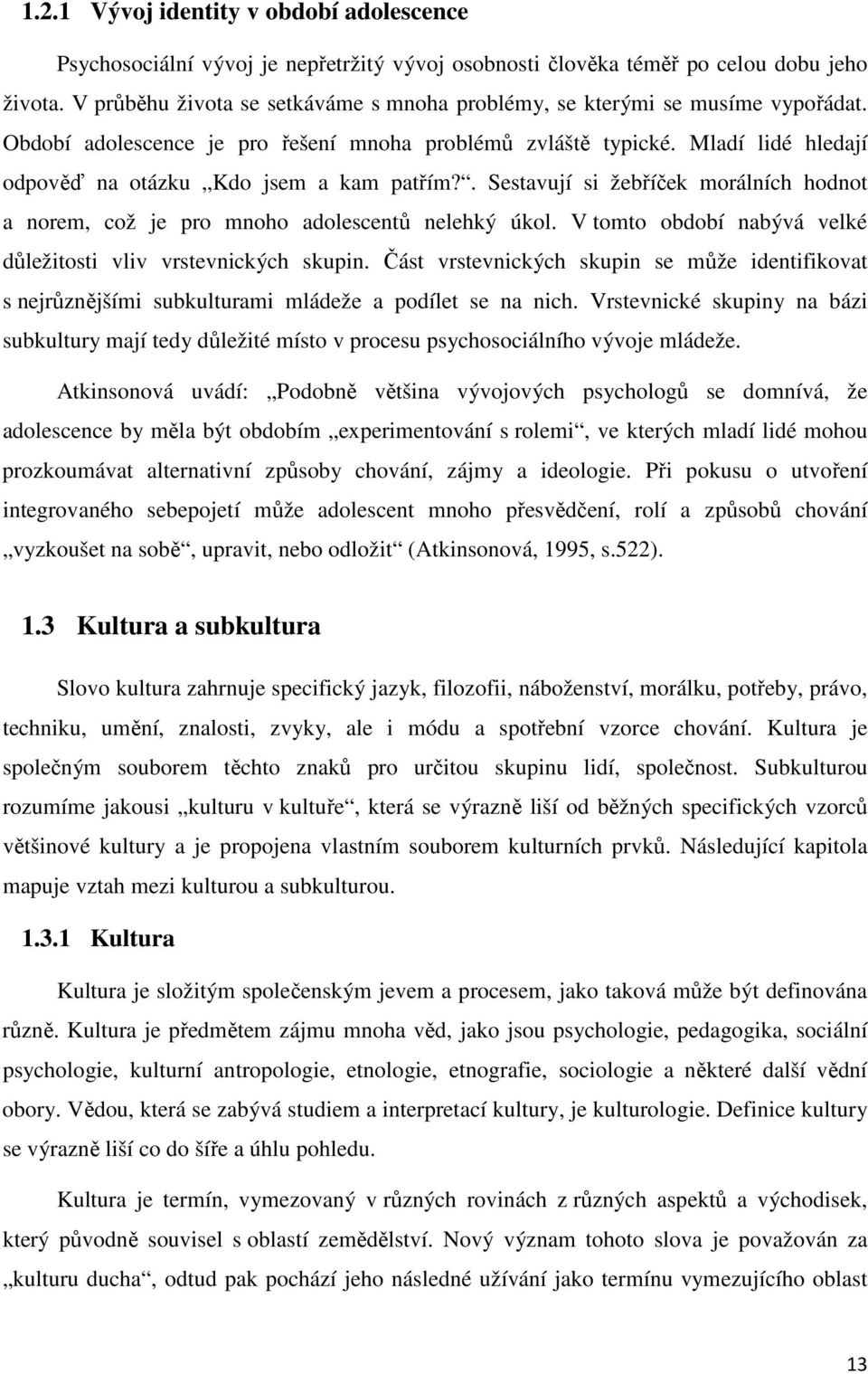 Mladí lidé hledají odpověď na otázku Kdo jsem a kam patřím?. Sestavují si žebříček morálních hodnot a norem, což je pro mnoho adolescentů nelehký úkol.