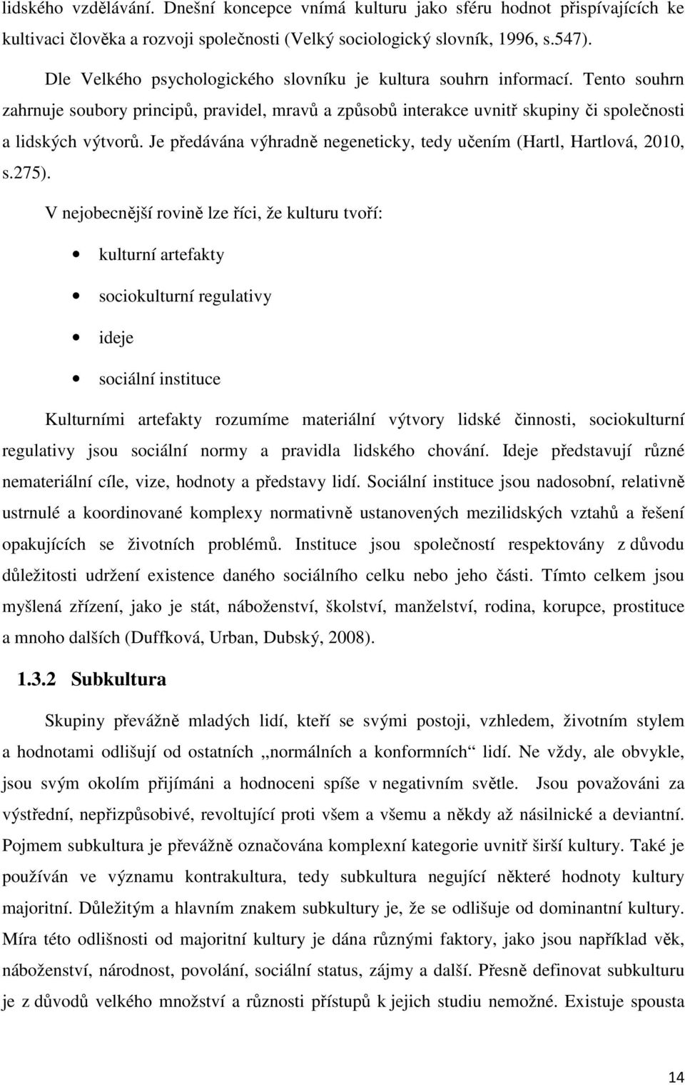 Je předávána výhradně negeneticky, tedy učením (Hartl, Hartlová, 2010, s.275).