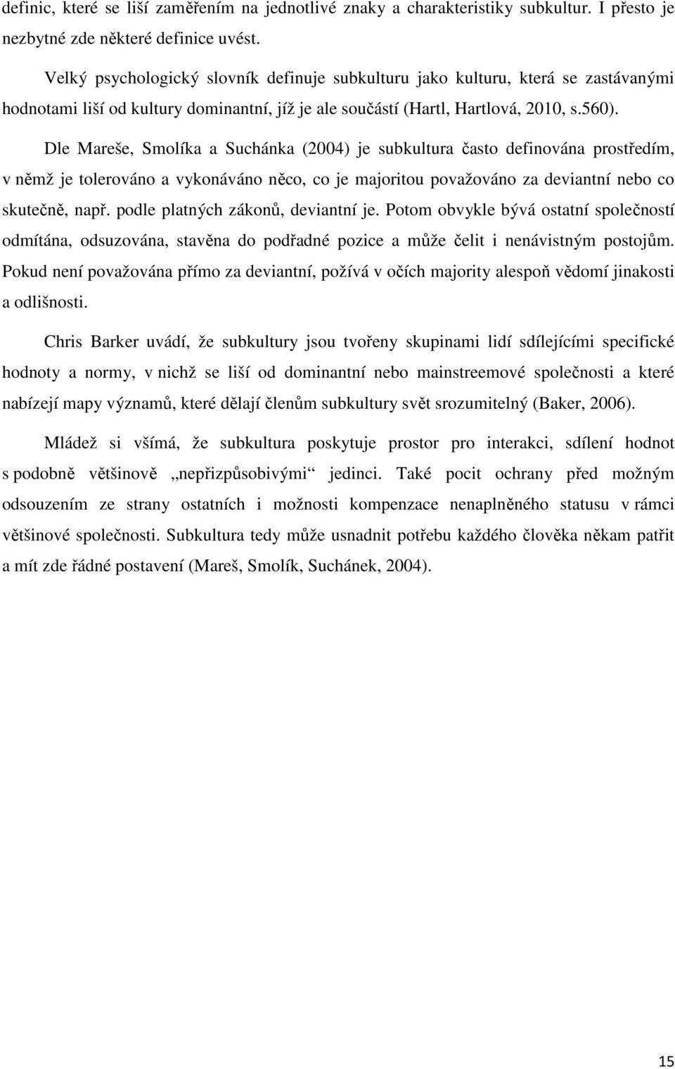 Dle Mareše, Smolíka a Suchánka (2004) je subkultura často definována prostředím, v němž je tolerováno a vykonáváno něco, co je majoritou považováno za deviantní nebo co skutečně, např.