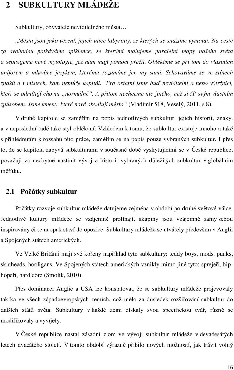 Oblékáme se při tom do vlastních uniforem a mluvíme jazykem, kterému rozumíme jen my sami. Schováváme se ve stínech znaků a v místech, kam nemůže kapitál.