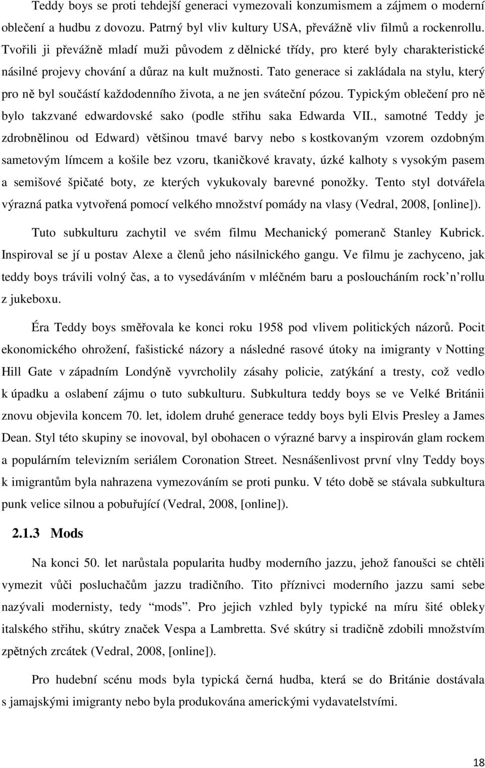 Tato generace si zakládala na stylu, který pro ně byl součástí každodenního života, a ne jen sváteční pózou. Typickým oblečení pro ně bylo takzvané edwardovské sako (podle střihu saka Edwarda VII.