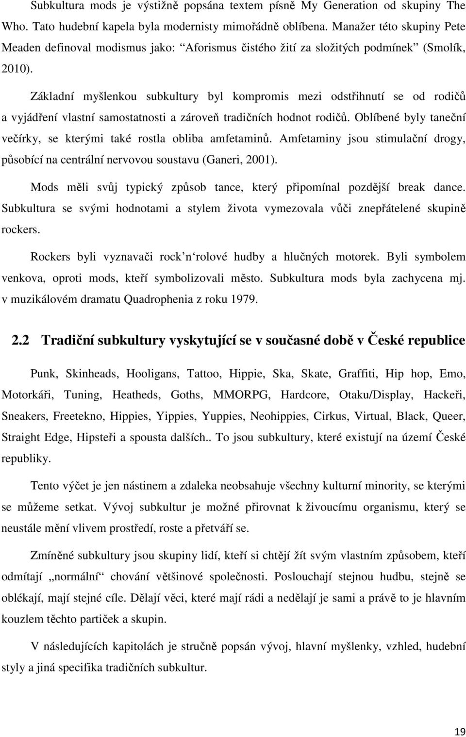 Základní myšlenkou subkultury byl kompromis mezi odstřihnutí se od rodičů a vyjádření vlastní samostatnosti a zároveň tradičních hodnot rodičů.