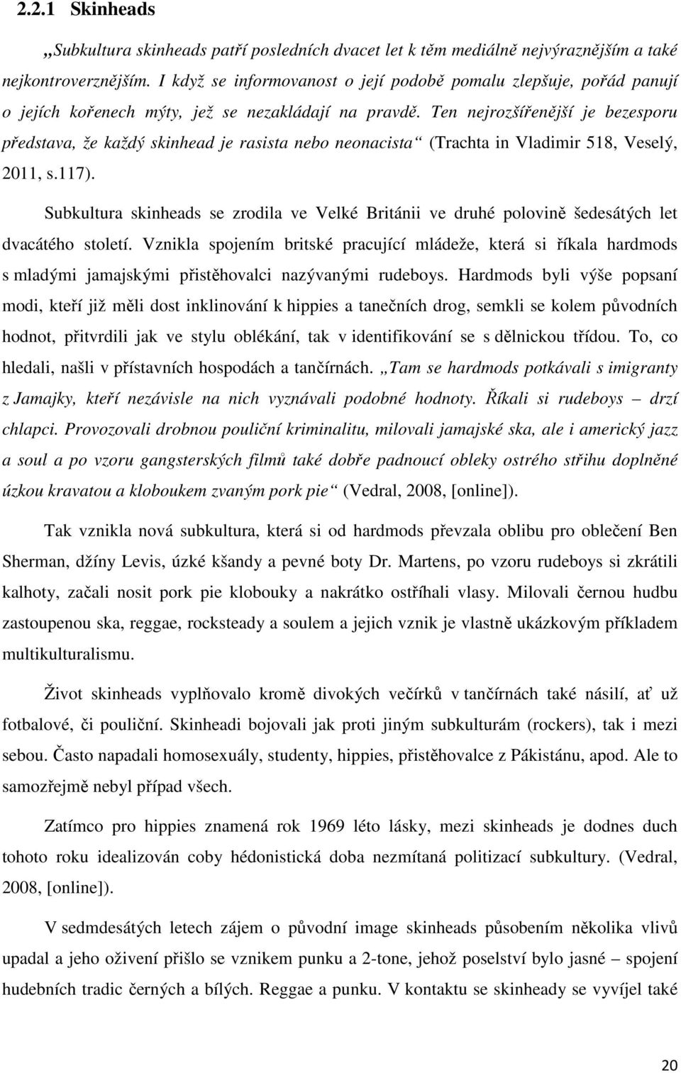 Ten nejrozšířenější je bezesporu představa, že každý skinhead je rasista nebo neonacista (Trachta in Vladimir 518, Veselý, 2011, s.117).