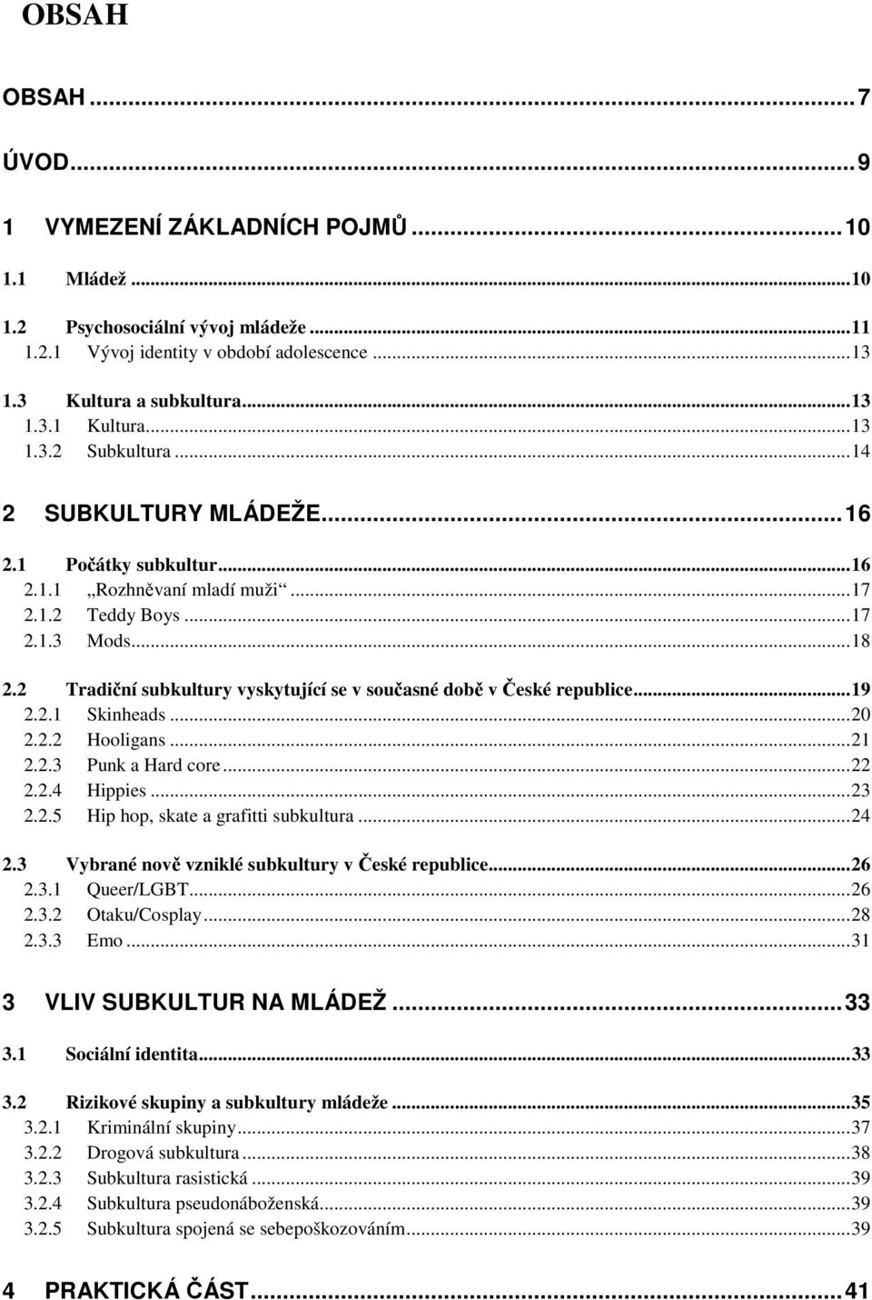 2 Tradiční subkultury vyskytující se v současné době v České republice... 19 2.2.1 Skinheads... 20 2.2.2 Hooligans... 21 2.2.3 Punk a Hard core... 22 2.2.4 Hippies... 23 2.2.5 Hip hop, skate a grafitti subkultura.