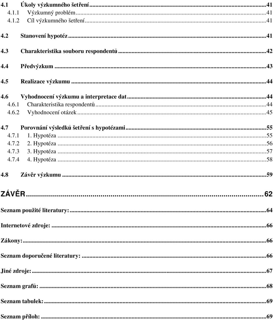 7 Porovnání výsledků šetření s hypotézami... 55 4.7.1 1. Hypotéza... 55 4.7.2 2. Hypotéza... 56 4.7.3 3. Hypotéza... 57 4.7.4 4. Hypotéza... 58 4.8 Závěr výzkumu... 59 ZÁVĚR.