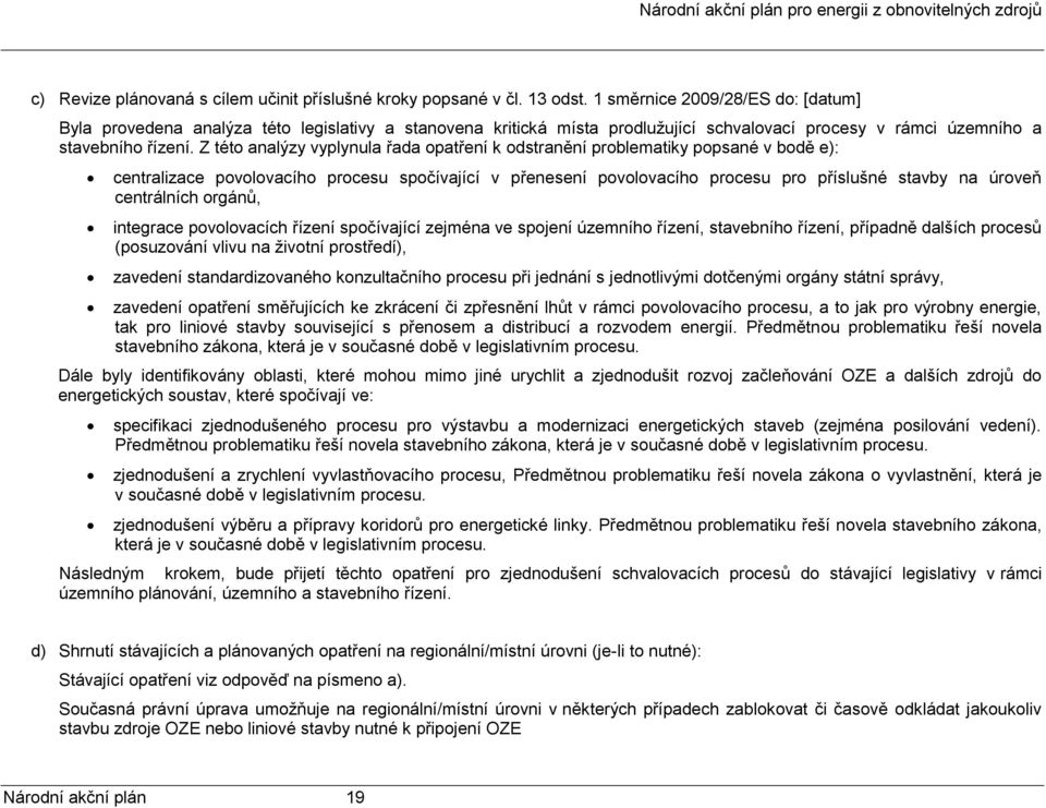 Z této analýzy vyplynula řada opatření k odstranění problematiky popsané v bodě e): centralizace povolovacího procesu spočívající v přenesení povolovacího procesu pro příslušné stavby na úroveň