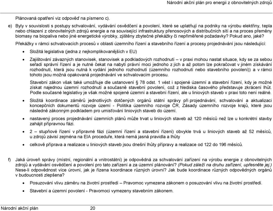 infrastruktury přenosových a distribučních sítí a na proces přeměny biomasy na biopaliva nebo jiné energetické výrobky, zjištěny zbytečné překážky či nepřiměřené požadavky? Pokud ano, jaké?