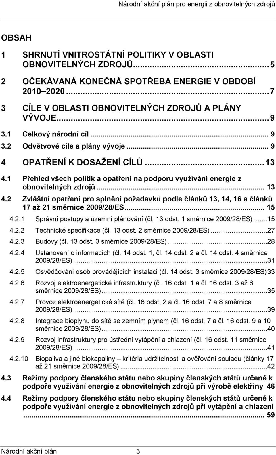 1 Přehled všech politik a opatření na podporu využívání energie z obnovitelných zdrojů... 13 4.2 Zvláštní opatření pro splnění požadavků podle článků 13, 14, 16 a článků 17 až 21 směrnice 2009/28/ES.