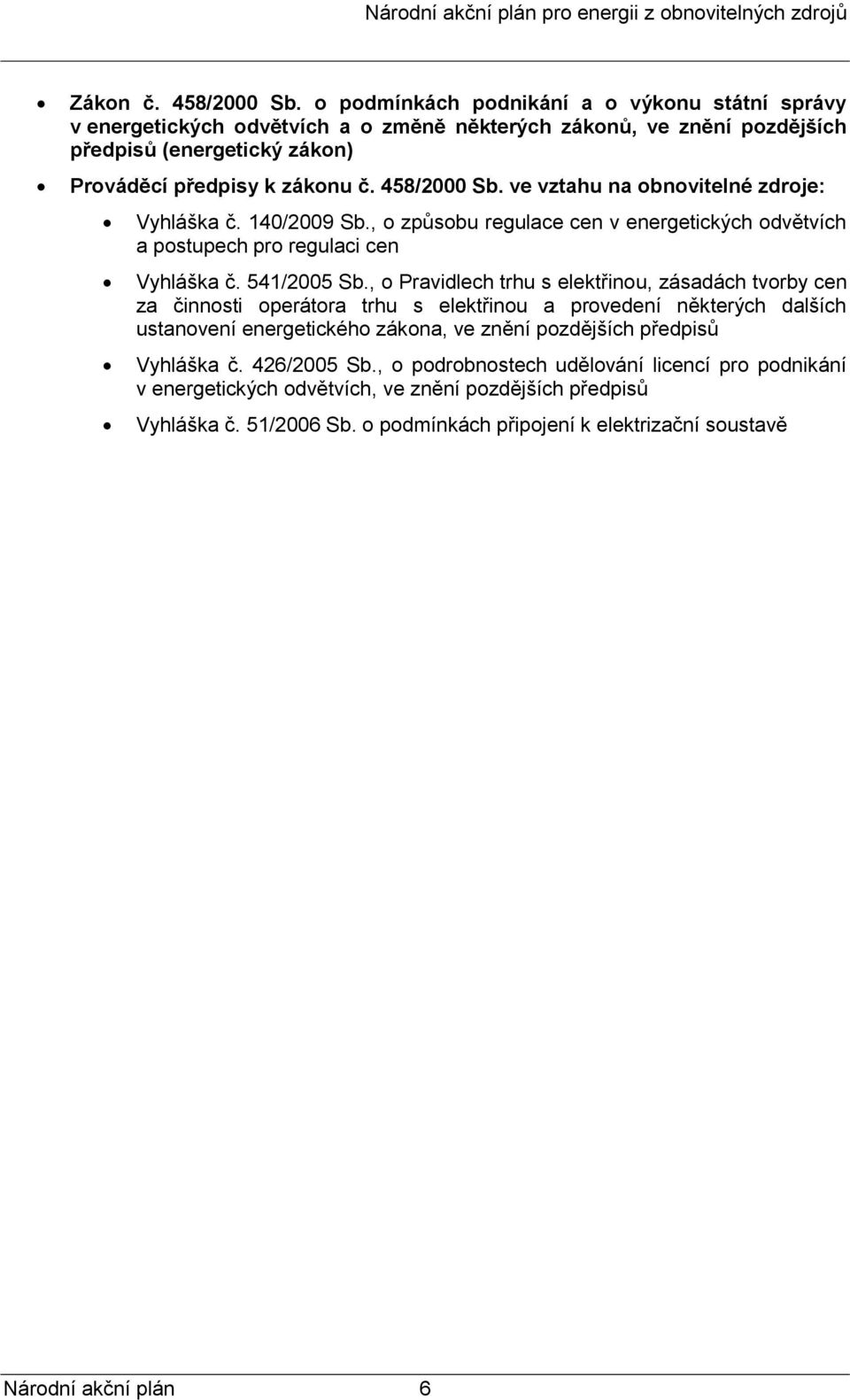 ve vztahu na obnovitelné zdroje: Vyhláška č. 140/2009 Sb., o způsobu regulace cen v energetických odvětvích a postupech pro regulaci cen Vyhláška č. 541/2005 Sb.