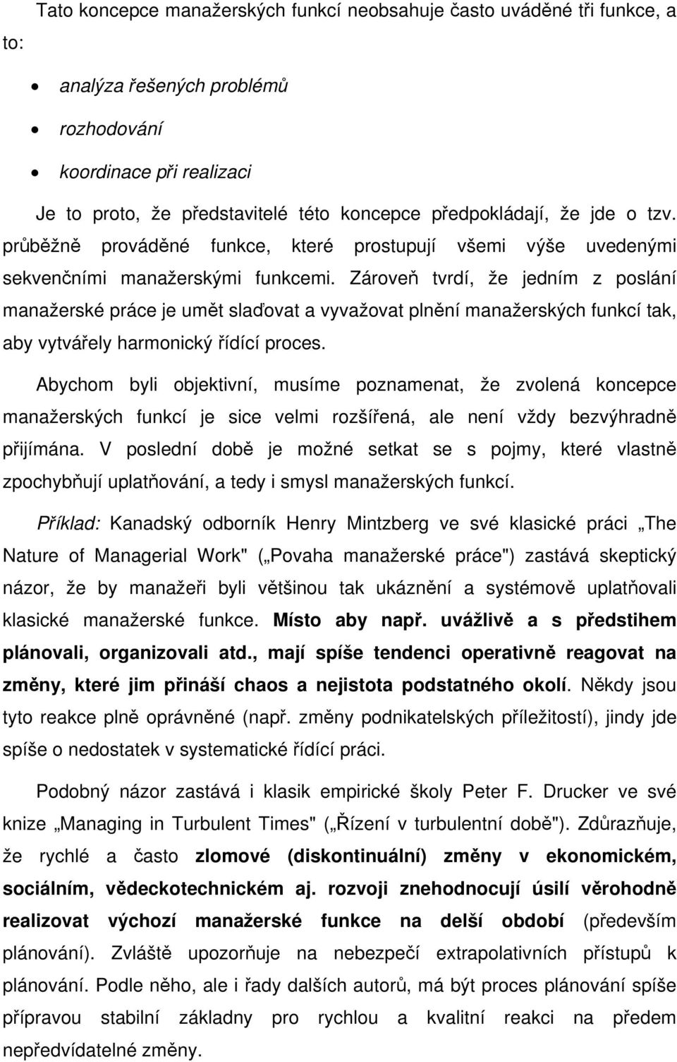 Zároveň tvrdí, že jedním z poslání manažerské práce je umět slaďovat a vyvažovat plnění manažerských funkcí tak, aby vytvářely harmonický řídící proces.