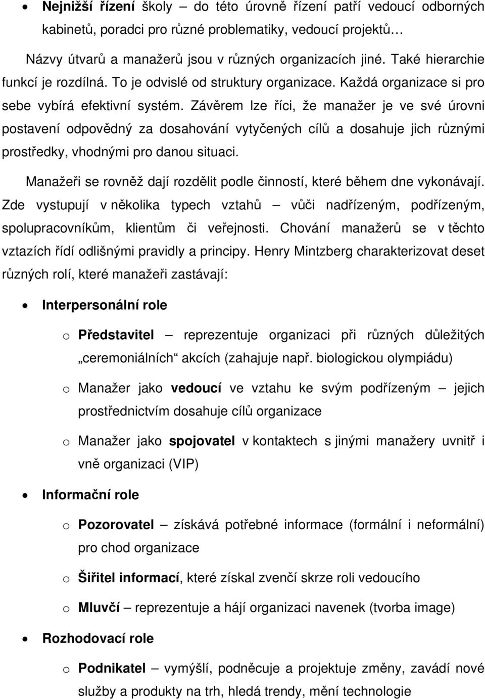 Závěrem lze říci, že manažer je ve své úrovni postavení odpovědný za dosahování vytyčených cílů a dosahuje jich různými prostředky, vhodnými pro danou situaci.