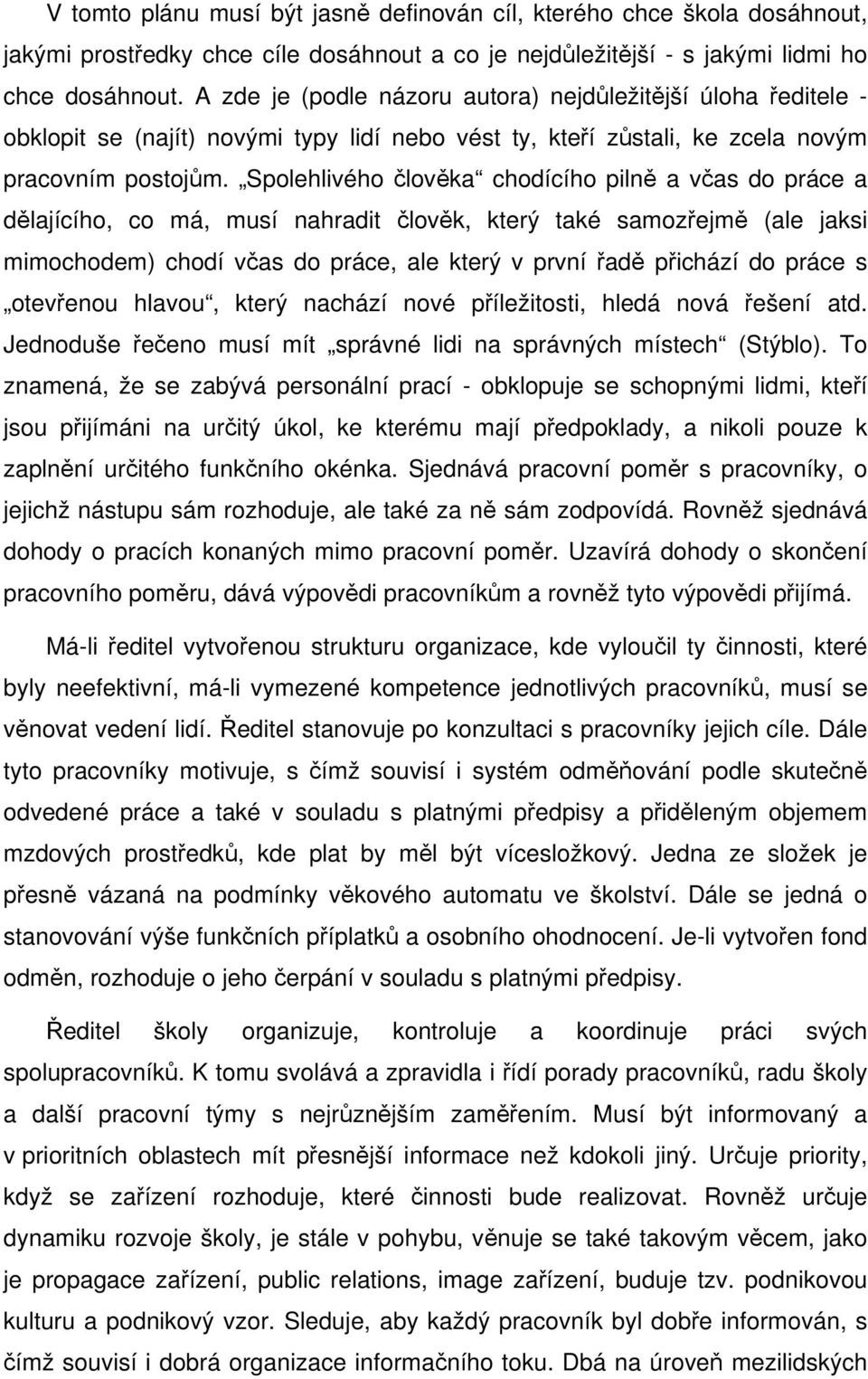 Spolehlivého člověka chodícího pilně a včas do práce a dělajícího, co má, musí nahradit člověk, který také samozřejmě (ale jaksi mimochodem) chodí včas do práce, ale který v první řadě přichází do