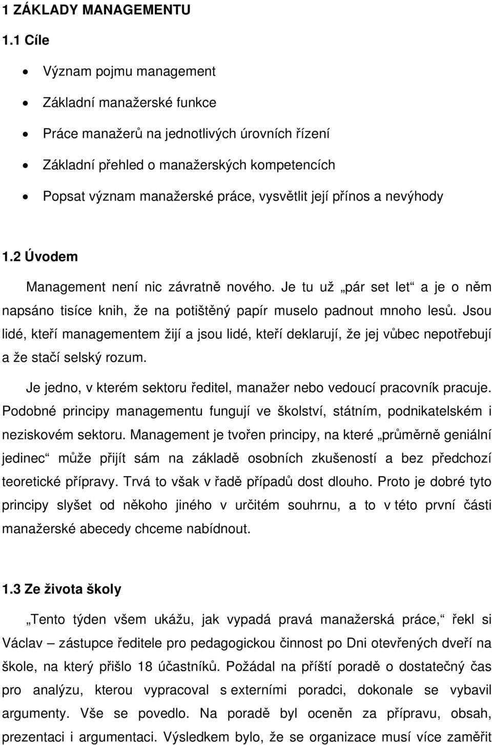 přínos a nevýhody 1.2 Úvodem Management není nic závratně nového. Je tu už pár set let a je o něm napsáno tisíce knih, že na potištěný papír muselo padnout mnoho lesů.