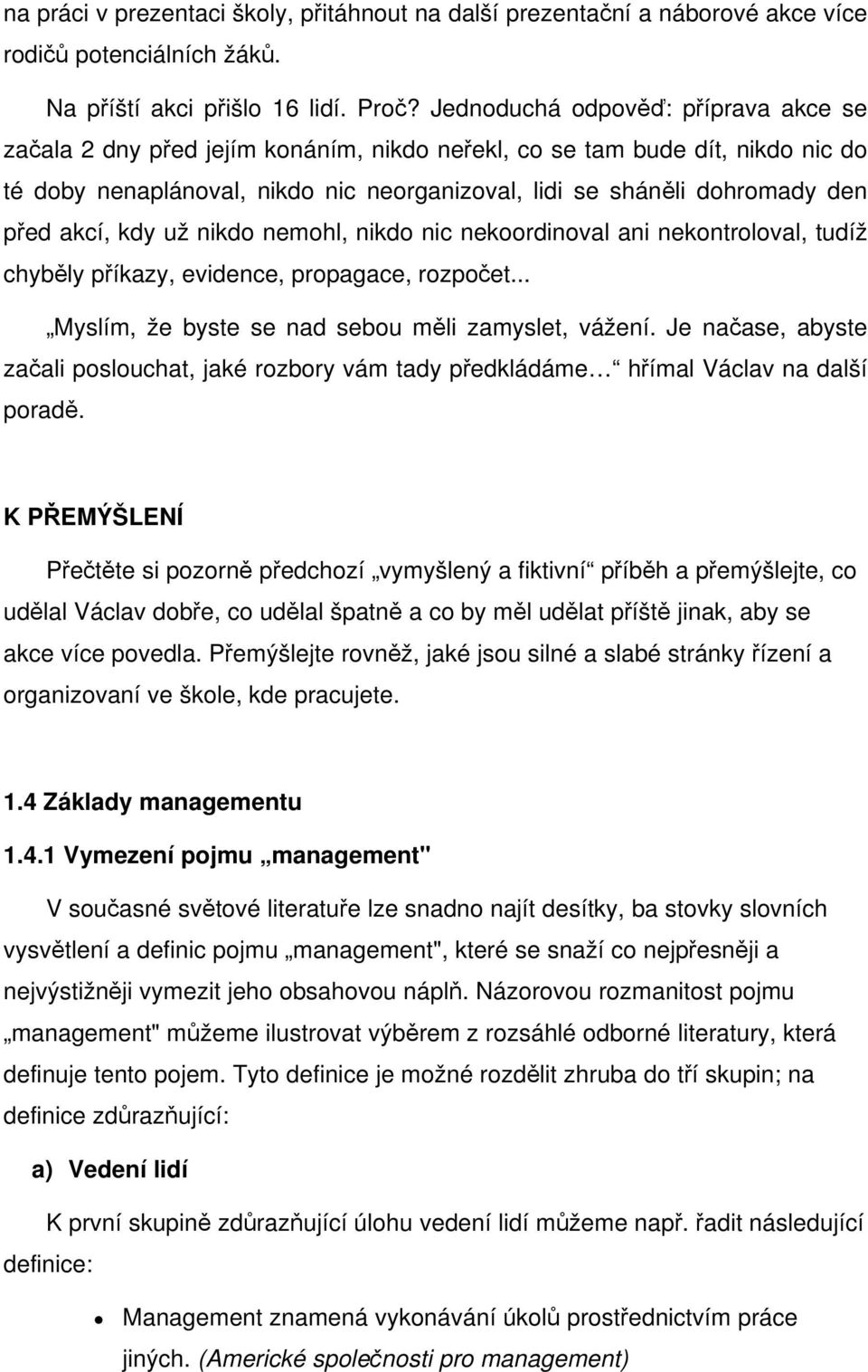 akcí, kdy už nikdo nemohl, nikdo nic nekoordinoval ani nekontroloval, tudíž chyběly příkazy, evidence, propagace, rozpočet... Myslím, že byste se nad sebou měli zamyslet, vážení.