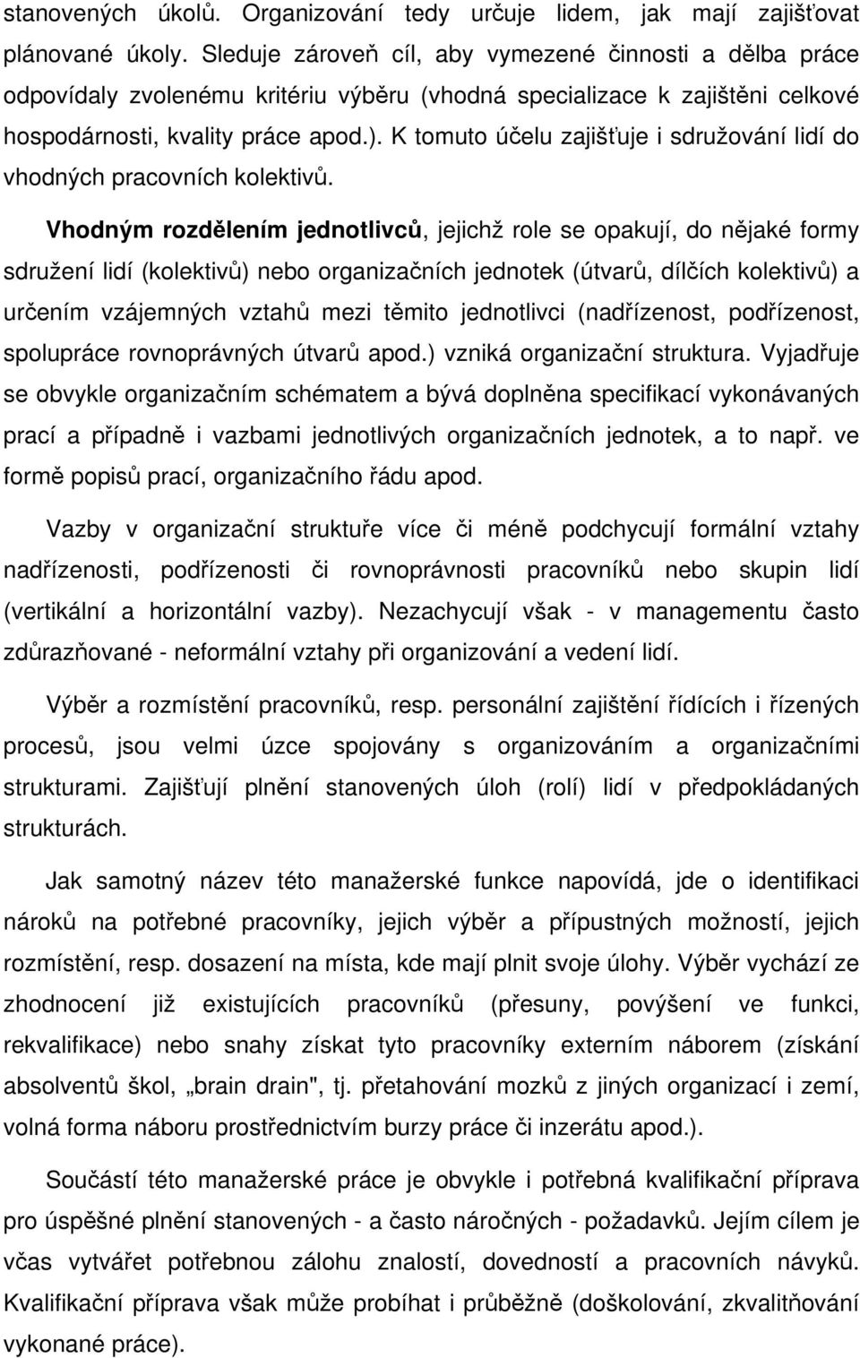 K tomuto účelu zajišťuje i sdružování lidí do vhodných pracovních kolektivů.