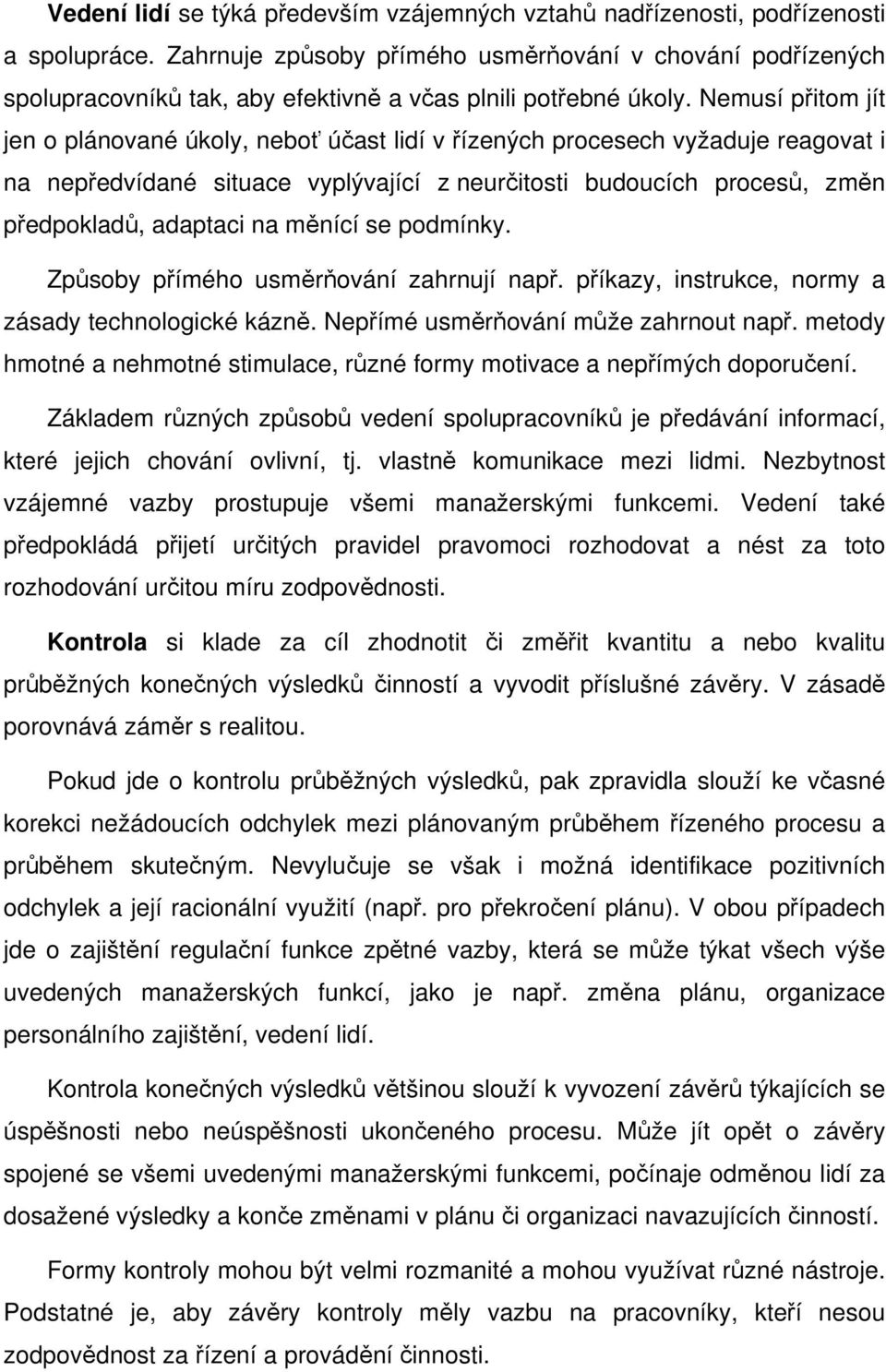 Nemusí přitom jít jen o plánované úkoly, neboť účast lidí v řízených procesech vyžaduje reagovat i na nepředvídané situace vyplývající z neurčitosti budoucích procesů, změn předpokladů, adaptaci na