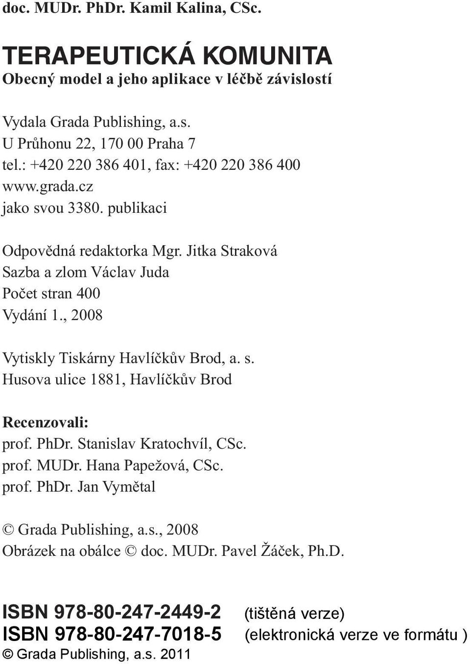 , 2008 Vytiskly Tiskárny Havlíčkův Brod, a. s. Husova ulice 1881, Havlíčkův Brod Recenzovali: prof. PhDr. Stanislav Kratochvíl, CSc. prof. MUDr. Hana Papežová, CSc. prof. PhDr. Jan Vymětal Grada Publishing, a.