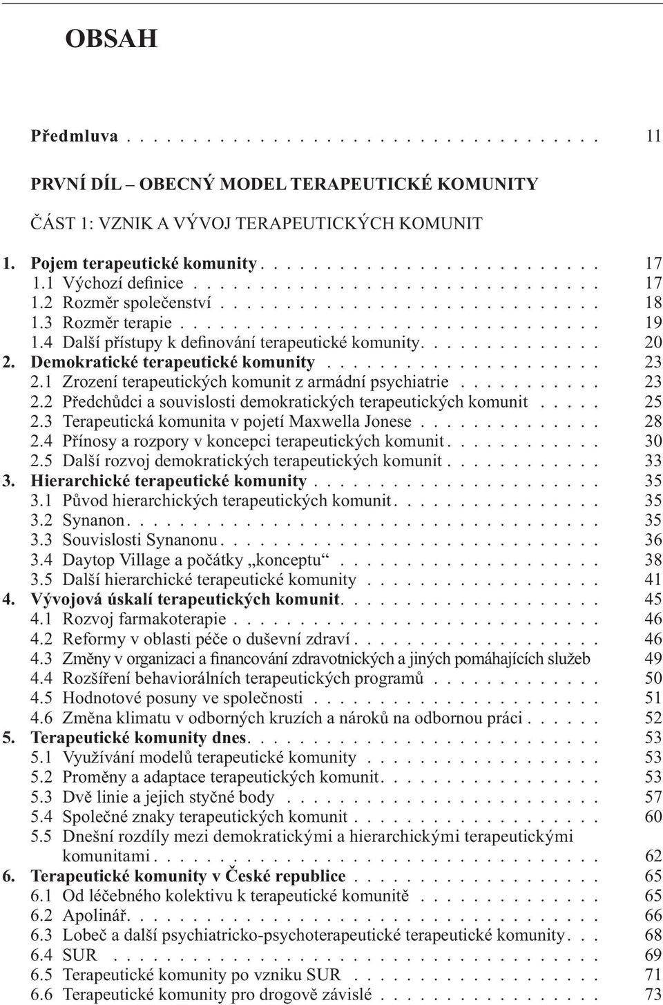 4 Další přístupy k definování terapeutické komunity.............. 20 2. Demokratické terapeutické komunity..................... 23 2.1 Zrození terapeutických komunit z armádní psychiatrie........... 23 2.2 Předchůdci a souvislosti demokratických terapeutických komunit.