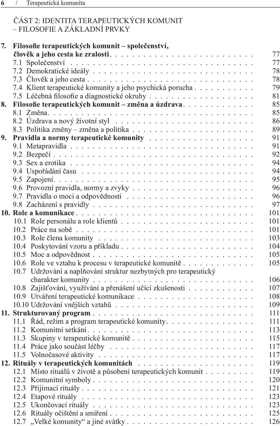 .......... 79 7.5 Léčebná filosofie a diagnostické okruhy................... 81 8. Filosofie terapeutických komunit změna a úzdrava............. 85 8.1 Změna..................................... 85 8.2 Úzdrava a nový životní styl.